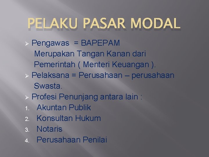 PELAKU PASAR MODAL Ø Pengawas = BAPEPAM Merupakan Tangan Kanan dari Pemerintah ( Menteri