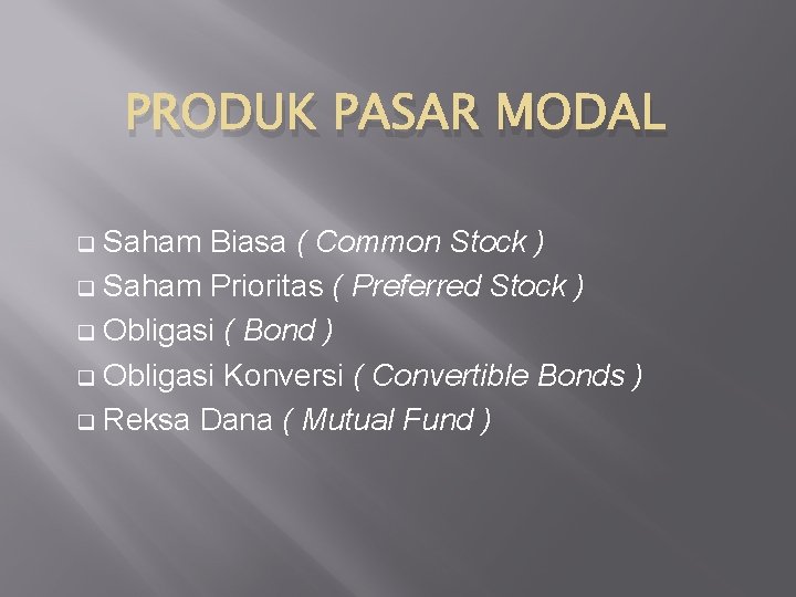 PRODUK PASAR MODAL q Saham Biasa ( Common Stock ) q Saham Prioritas (