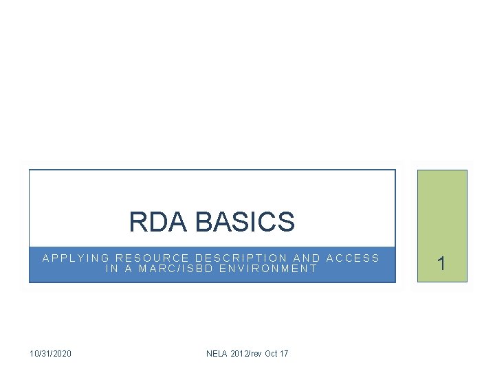 RDA BASICS APPLYING RESOURCE DESCRIPTION AND ACCESS IN A MARC/ISBD ENVIRONMENT 10/31/2020 NELA 2012/rev