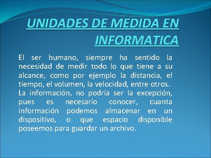 UNIDADES DE MEDIDA EN INFORMATICA El ser humano, siempre ha sentido la necesidad de UNIDADES DE MEDIDA EN INFORMATICA El ser humano, siempre ha sentido la necesidad de