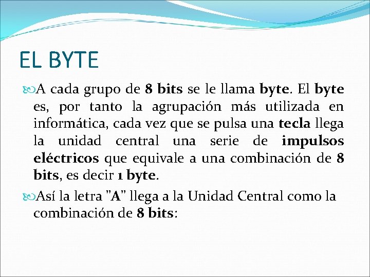 EL BYTE A cada grupo de 8 bits se le llama byte. El byte EL BYTE A cada grupo de 8 bits se le llama byte. El byte