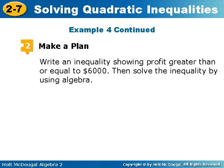 Solving Quadratic Inequalities 2 -7 Example 4 Continued 2 Make a Plan Write an
