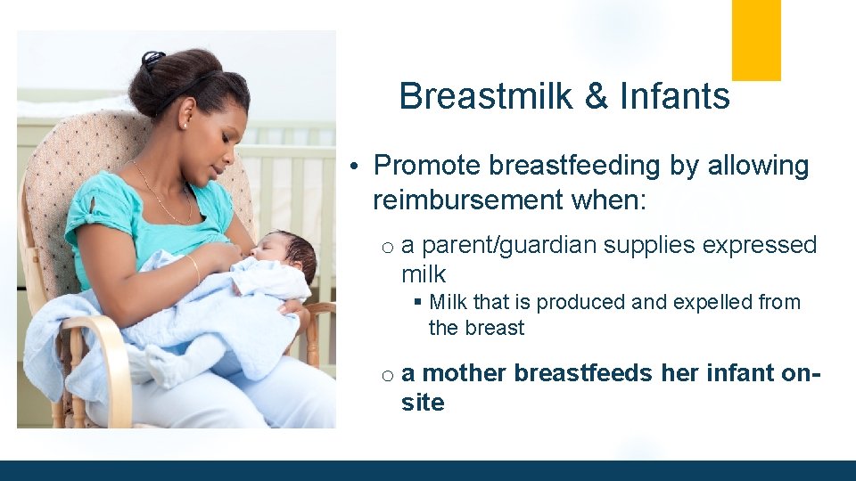 Breastmilk & Infants • Promote breastfeeding by allowing reimbursement when: o a parent/guardian supplies