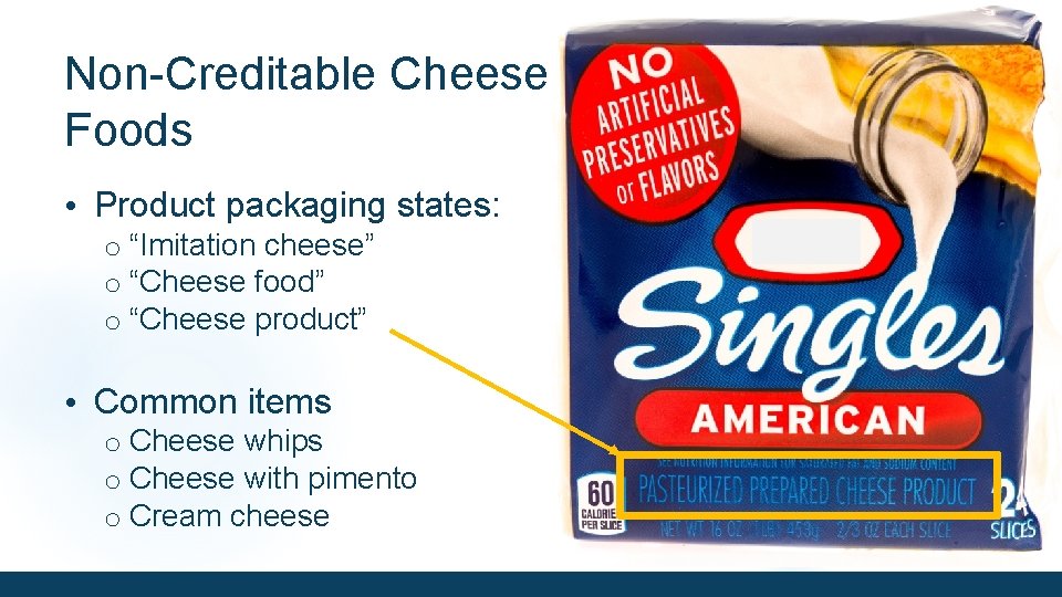 Non-Creditable Cheese Foods • Product packaging states: o “Imitation cheese” o “Cheese food” o