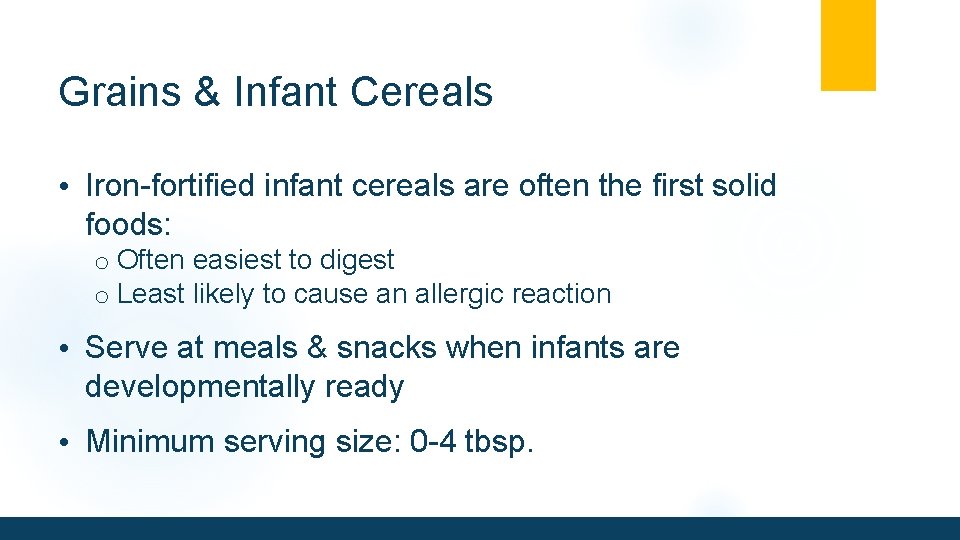 Grains & Infant Cereals • Iron-fortified infant cereals are often the first solid foods: