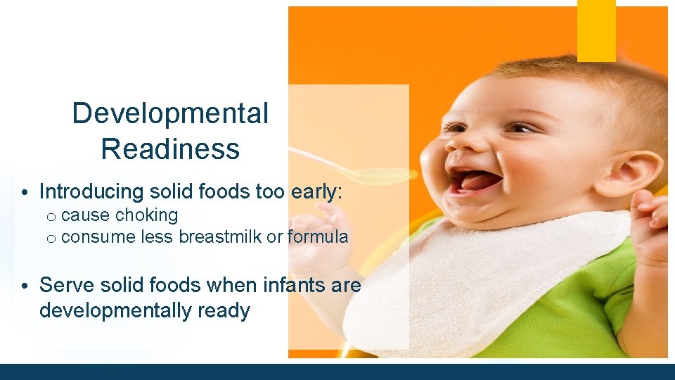 Developmental Readiness • Introducing solid foods too early: o cause choking o consume less