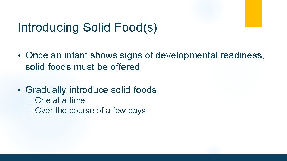 Introducing Solid Food(s) • Once an infant shows signs of developmental readiness, solid foods