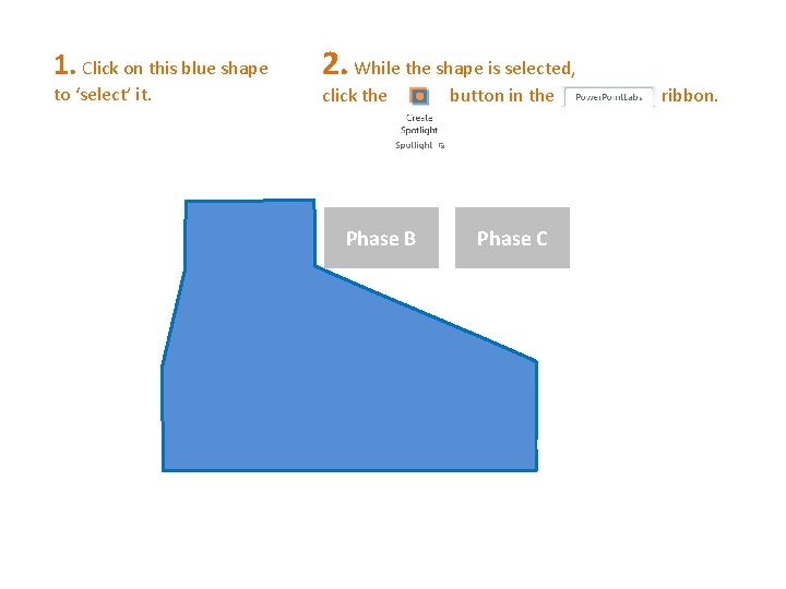 1. Click on this blue shape to ‘select’ it. 2. While the shape is