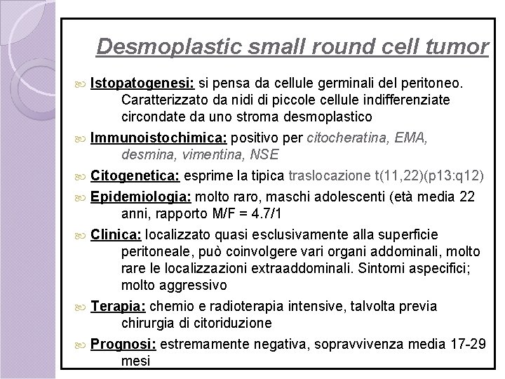Desmoplastic small round cell tumor Istopatogenesi: si pensa da cellule germinali del peritoneo. Caratterizzato