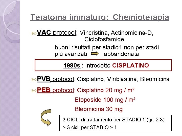 Teratoma immaturo: Chemioterapia VAC protocol: Vincristina, Actinomicina-D, Ciclofosfamide buoni risultati per stadio 1 non