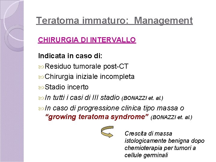 Teratoma immaturo: Management CHIRURGIA DI INTERVALLO Indicata in caso di: Residuo tumorale post-CT Chirurgia