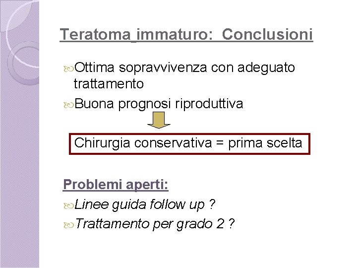 Teratoma immaturo: Conclusioni Ottima sopravvivenza con adeguato trattamento Buona prognosi riproduttiva Chirurgia conservativa =