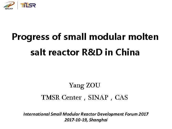 Progress of small modular molten salt reactor R&D in China Yang ZOU TMSR Center，SINAP，CAS