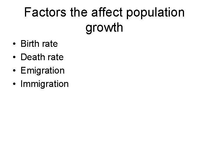 Factors the affect population growth • • Birth rate Death rate Emigration Immigration 