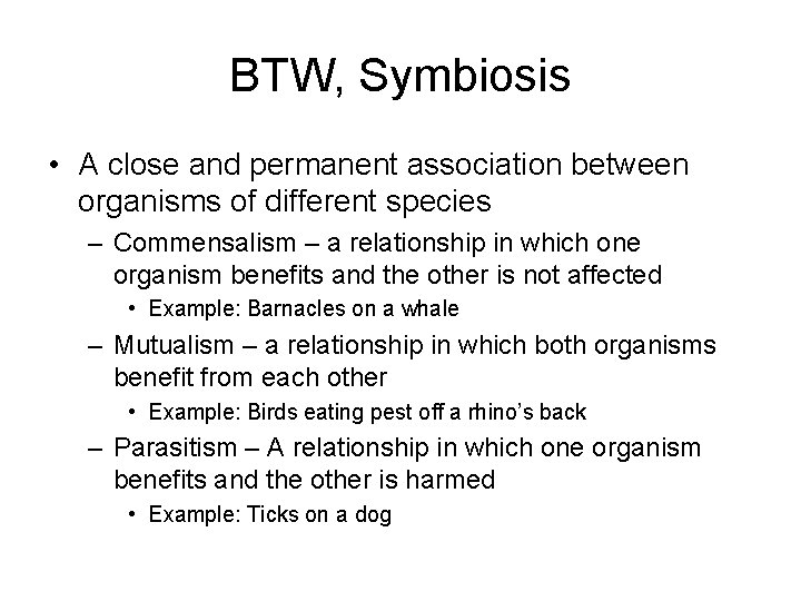 BTW, Symbiosis • A close and permanent association between organisms of different species –