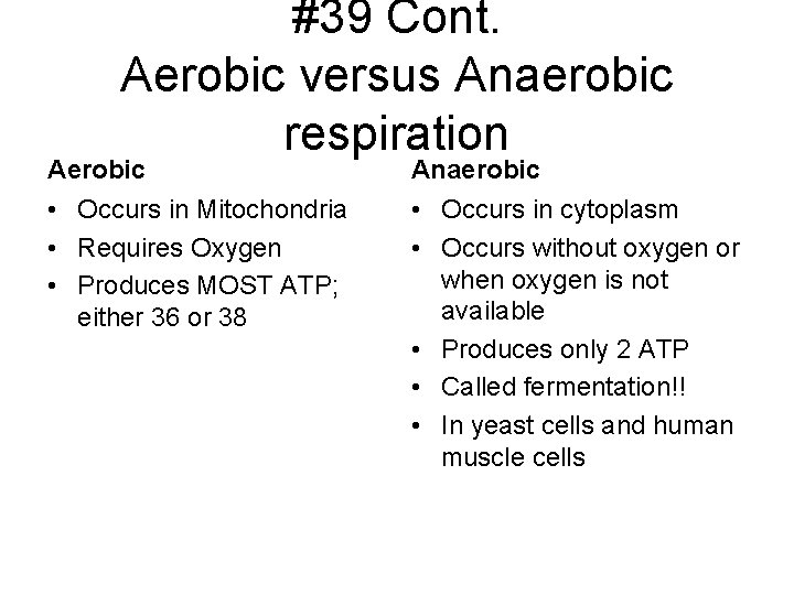 #39 Cont. Aerobic versus Anaerobic respiration Aerobic Anaerobic • Occurs in Mitochondria • Requires