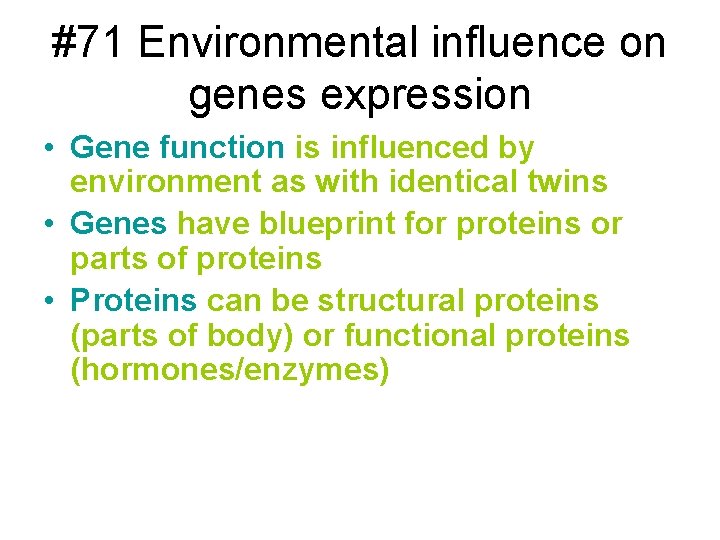 #71 Environmental influence on genes expression • Gene function is influenced by environment as