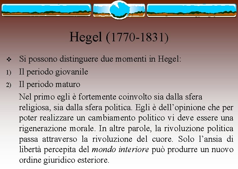 Hegel (1770 -1831) v 1) 2) Si possono distinguere due momenti in Hegel: Il