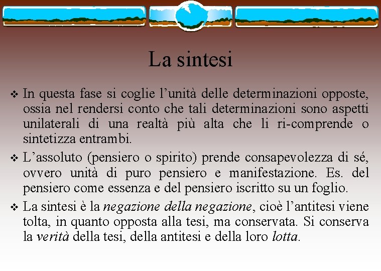 La sintesi In questa fase si coglie l’unità delle determinazioni opposte, ossia nel rendersi