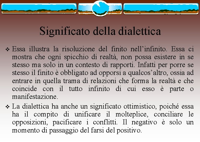 Significato della dialettica Essa illustra la risoluzione del finito nell’infinito. Essa ci mostra che