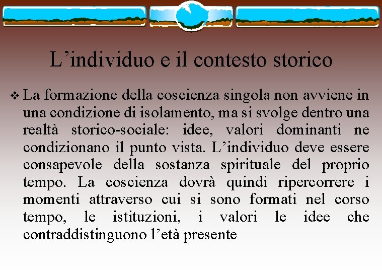 L’individuo e il contesto storico v La formazione della coscienza singola non avviene in