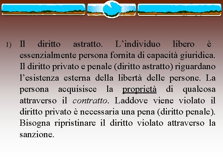 1) Il diritto astratto. L’individuo libero è essenzialmente persona fornita di capacità giuridica. Il 1) Il diritto astratto. L’individuo libero è essenzialmente persona fornita di capacità giuridica. Il