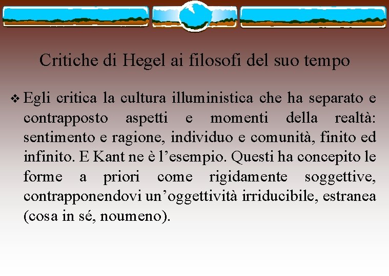 Critiche di Hegel ai filosofi del suo tempo v Egli critica la cultura illuministica