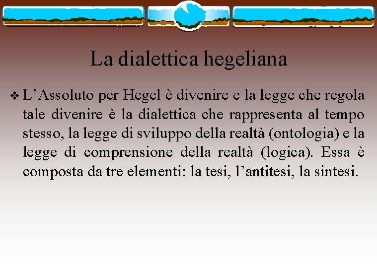 La dialettica hegeliana v L’Assoluto per Hegel è divenire e la legge che regola