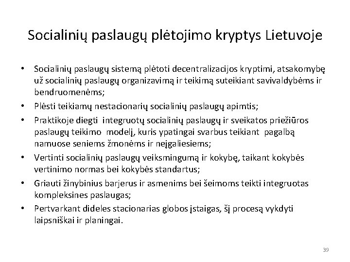 Socialinių paslaugų plėtojimo kryptys Lietuvoje • Socialinių paslaugų sistemą plėtoti decentralizacijos kryptimi, atsakomybę už