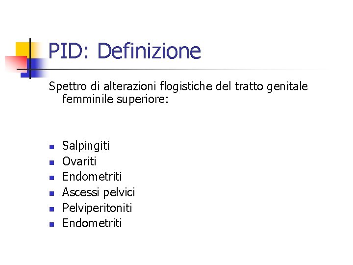 PID: Definizione Spettro di alterazioni flogistiche del tratto genitale femminile superiore: n n n