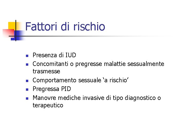 Fattori di rischio n n n Presenza di IUD Concomitanti o pregresse malattie sessualmente