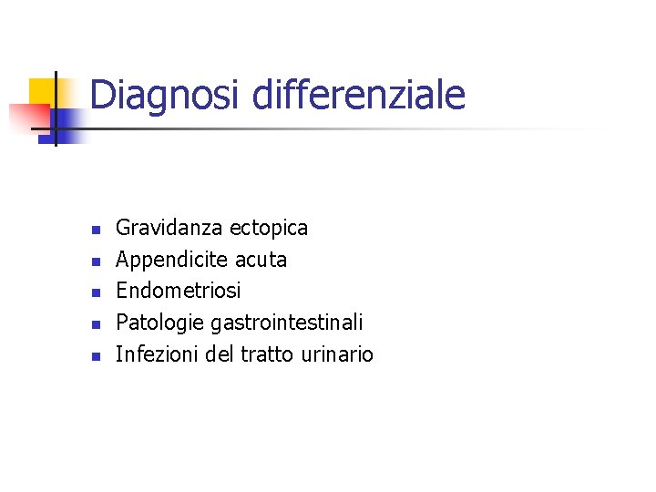 Diagnosi differenziale n n n Gravidanza ectopica Appendicite acuta Endometriosi Patologie gastrointestinali Infezioni del