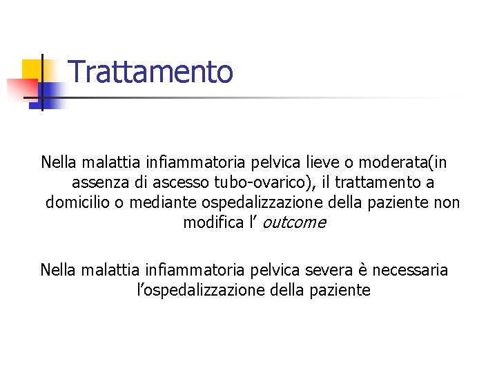 Trattamento Nella malattia infiammatoria pelvica lieve o moderata(in assenza di ascesso tubo-ovarico), il trattamento