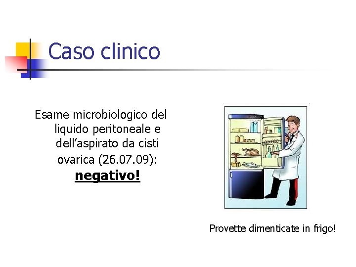 Caso clinico Esame microbiologico del liquido peritoneale e dell’aspirato da cisti ovarica (26. 07.