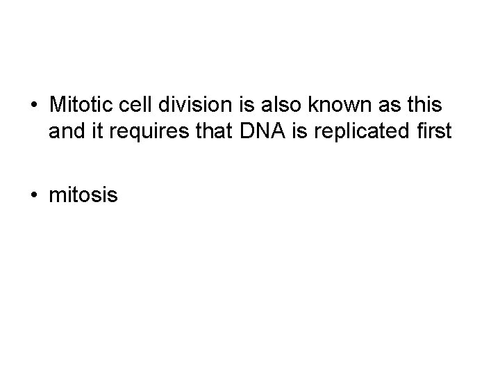  • Mitotic cell division is also known as this and it requires that