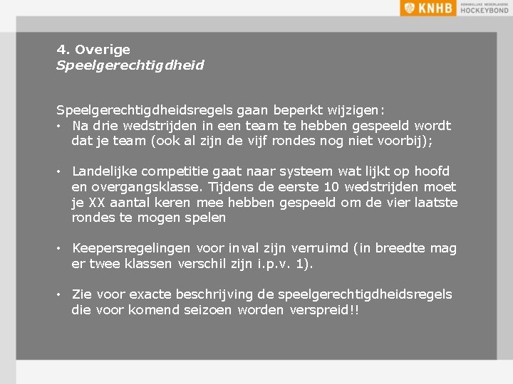 4. Overige Speelgerechtigdheidsregels gaan beperkt wijzigen: • Na drie wedstrijden in een team te