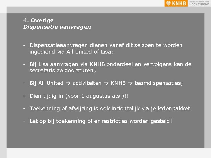 4. Overige Dispensatie aanvragen • Dispensatieaanvragen dienen vanaf dit seizoen te worden ingediend via