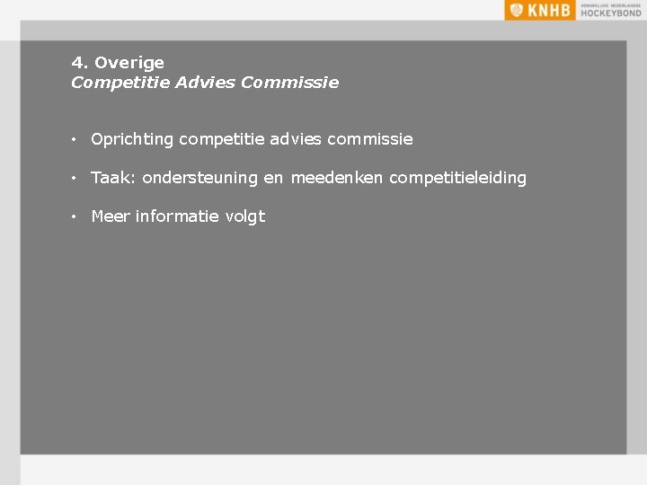 4. Overige Competitie Advies Commissie • Oprichting competitie advies commissie • Taak: ondersteuning en