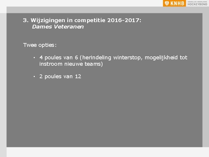 3. Wijzigingen in competitie 2016 -2017: Dames Veteranen Twee opties: • 4 poules van