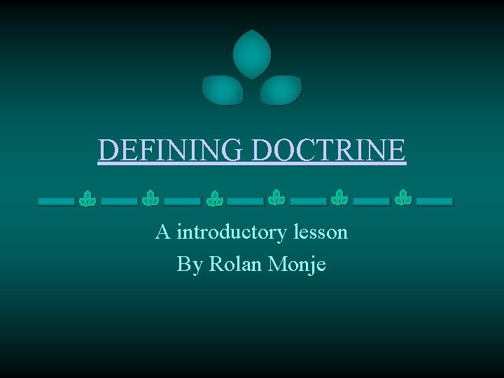 DEFINING DOCTRINE A introductory lesson By Rolan Monje 