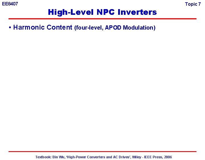 EE 8407 High-Level NPC Inverters • Harmonic Content (four-level, APOD Modulation) Textbook: Bin Wu,