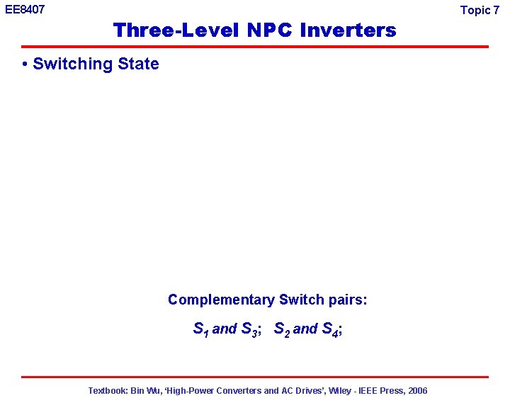 EE 8407 Three-Level NPC Inverters • Switching State Complementary Switch pairs: S 1 and