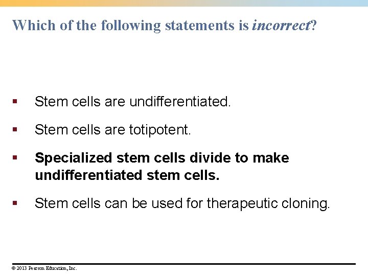 Which of the following statements is incorrect? § Stem cells are undifferentiated. § Stem