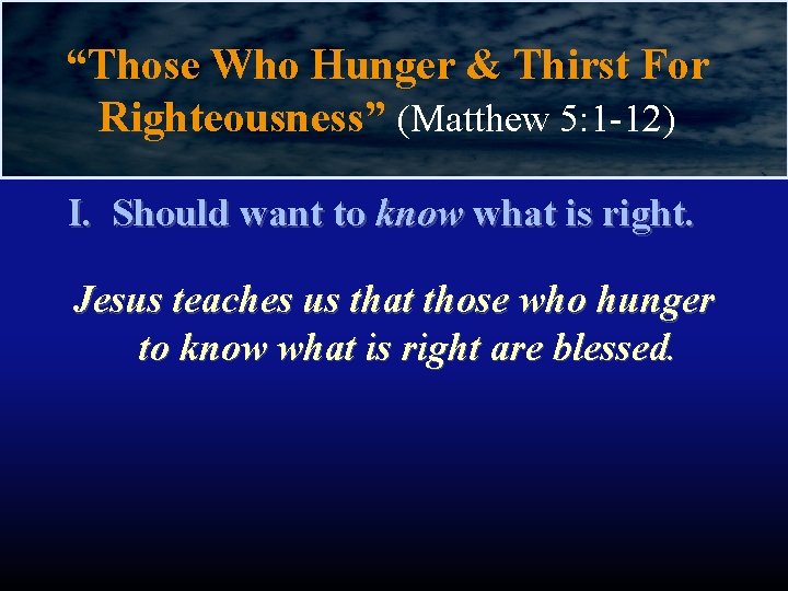 “Those Who Hunger & Thirst For Righteousness” (Matthew 5: 1 -12) I. Should want