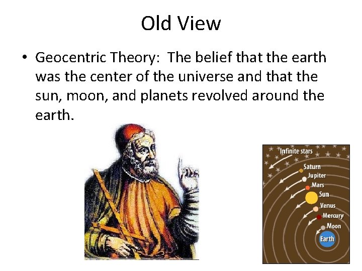 Old View • Geocentric Theory: The belief that the earth was the center of