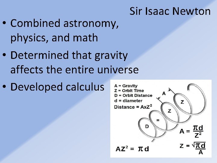 Sir Isaac Newton • Combined astronomy, physics, and math • Determined that gravity affects