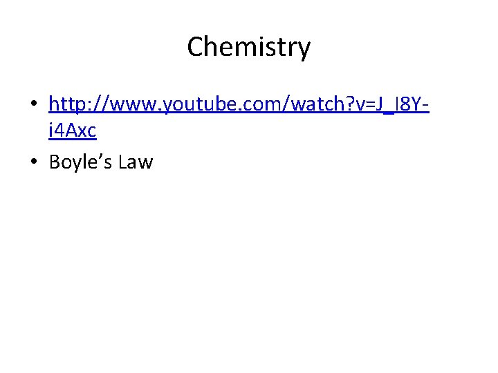 Chemistry • http: //www. youtube. com/watch? v=J_I 8 Yi 4 Axc • Boyle’s Law