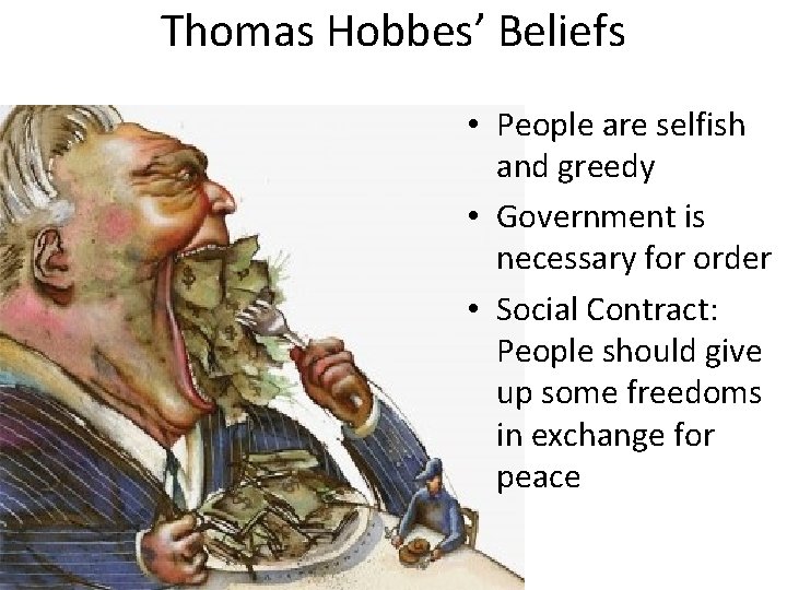 Thomas Hobbes’ Beliefs • People are selfish and greedy • Government is necessary for