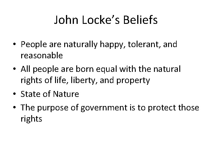 John Locke’s Beliefs • People are naturally happy, tolerant, and reasonable • All people