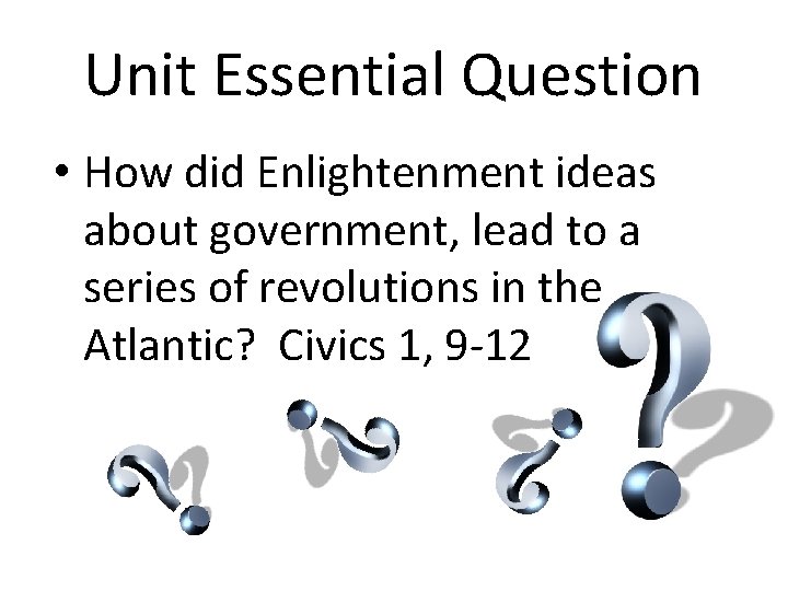Unit Essential Question • How did Enlightenment ideas about government, lead to a series